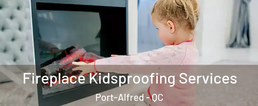  Fireplace Kidsproofing Services Port-Alfred - QC