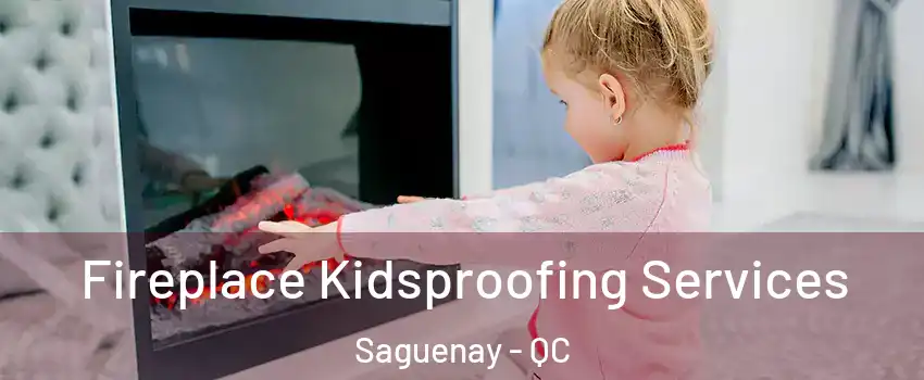  Fireplace Kidsproofing Services Saguenay - QC
