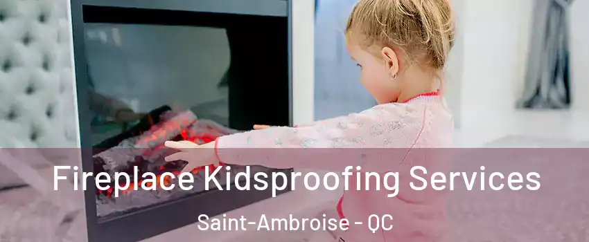  Fireplace Kidsproofing Services Saint-Ambroise - QC
