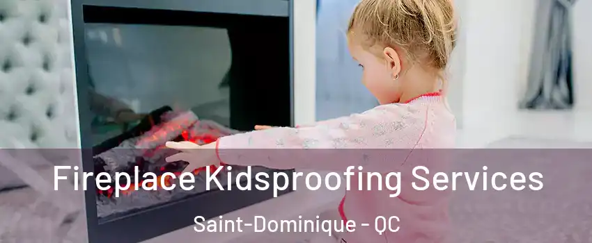  Fireplace Kidsproofing Services Saint-Dominique - QC