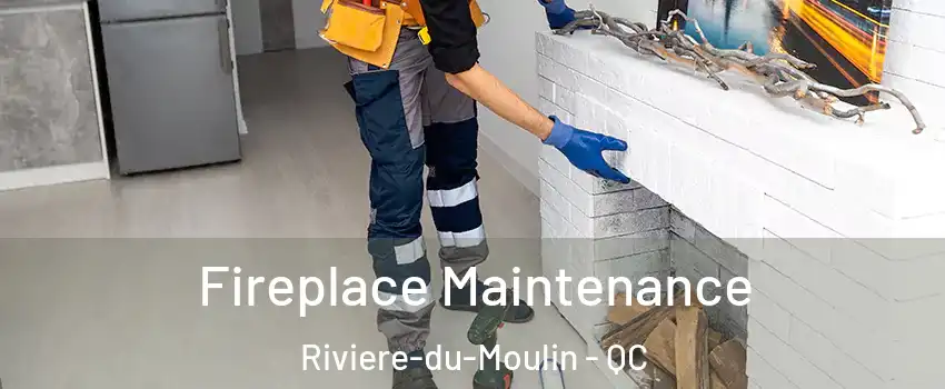  Fireplace Maintenance Riviere-du-Moulin - QC