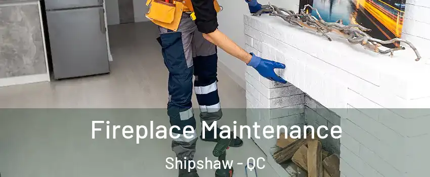  Fireplace Maintenance Shipshaw - QC