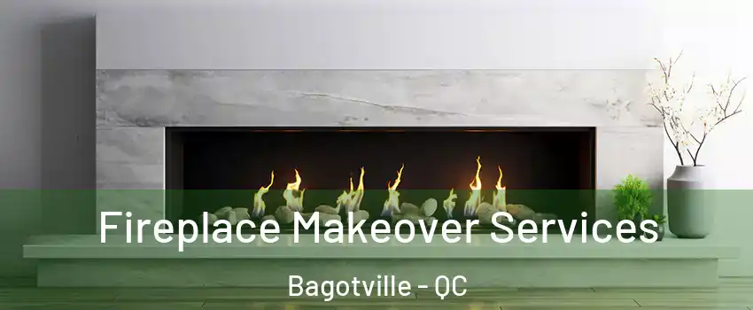 Fireplace Makeover Services Bagotville - QC