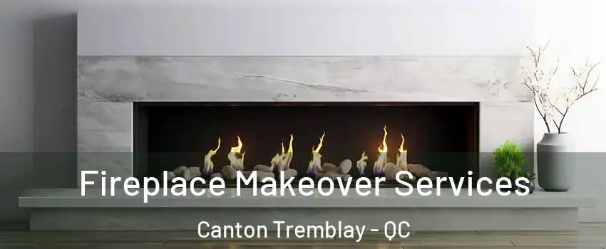 Fireplace Makeover Services Canton Tremblay - QC
