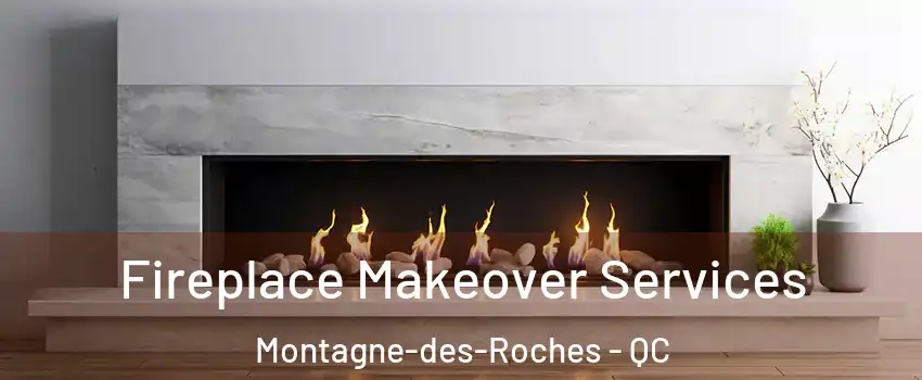 Fireplace Makeover Services Montagne-des-Roches - QC