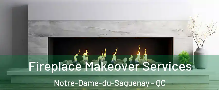 Fireplace Makeover Services Notre-Dame-du-Saguenay - QC