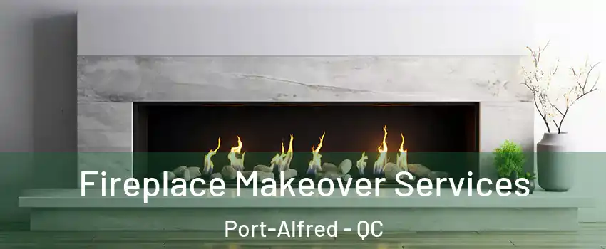 Fireplace Makeover Services Port-Alfred - QC