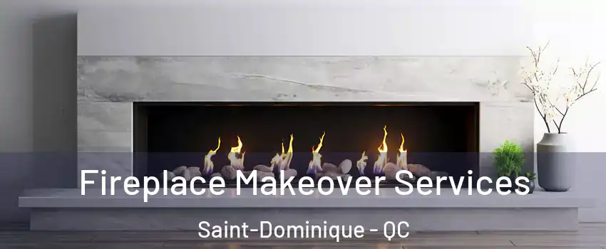 Fireplace Makeover Services Saint-Dominique - QC