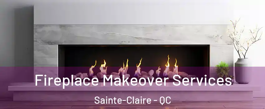 Fireplace Makeover Services Sainte-Claire - QC