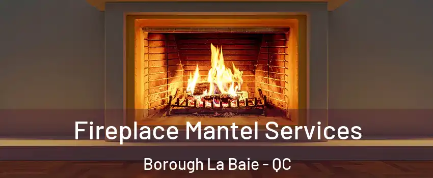  Fireplace Mantel Services Borough La Baie - QC