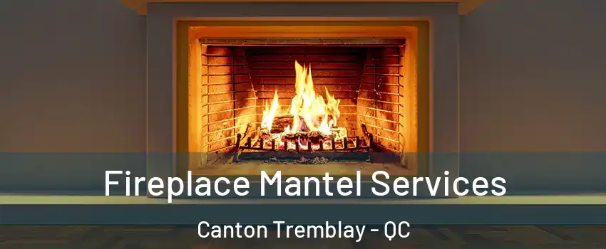  Fireplace Mantel Services Canton Tremblay - QC