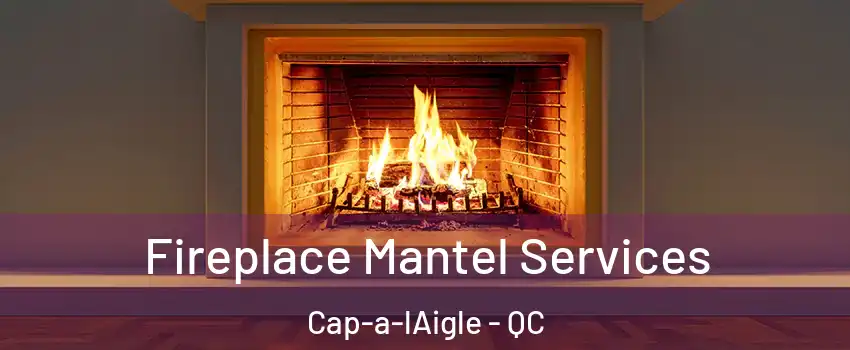  Fireplace Mantel Services Cap-a-lAigle - QC