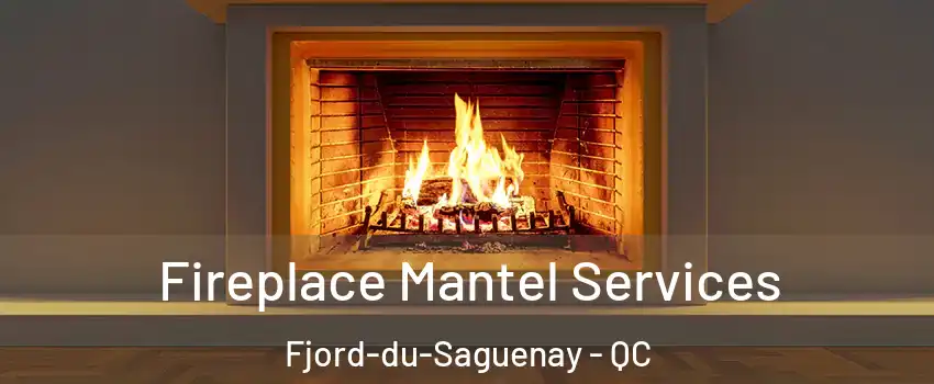  Fireplace Mantel Services Fjord-du-Saguenay - QC