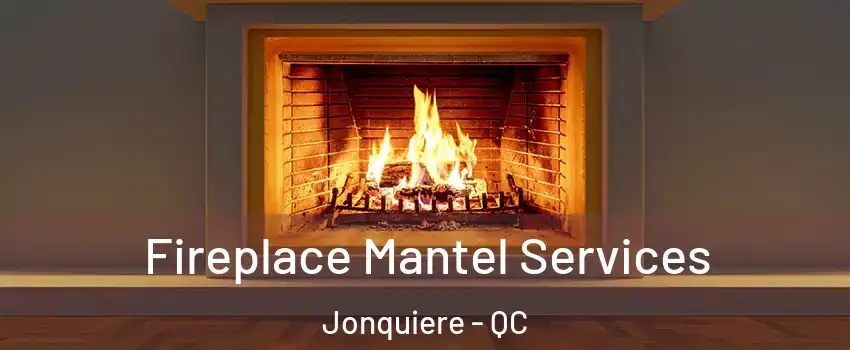  Fireplace Mantel Services Jonquiere - QC