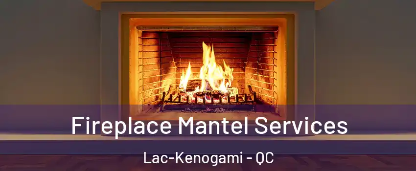  Fireplace Mantel Services Lac-Kenogami - QC