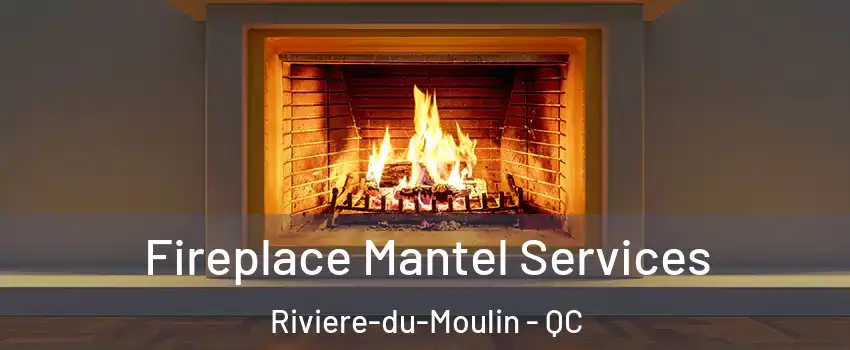  Fireplace Mantel Services Riviere-du-Moulin - QC