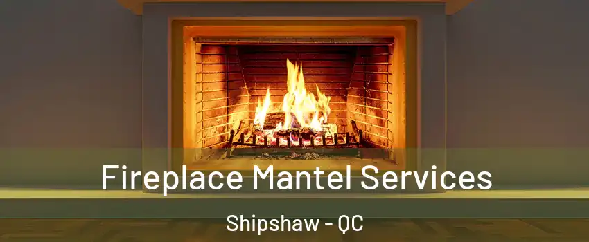  Fireplace Mantel Services Shipshaw - QC