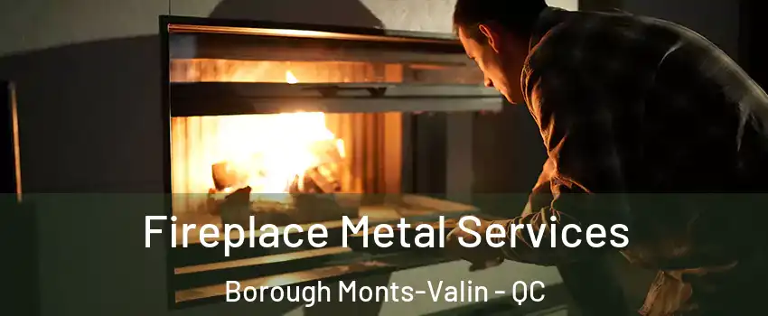 Fireplace Metal Services Borough Monts-Valin - QC