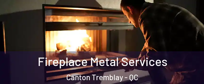 Fireplace Metal Services Canton Tremblay - QC
