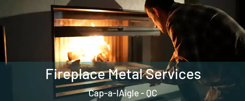 Fireplace Metal Services Cap-a-lAigle - QC