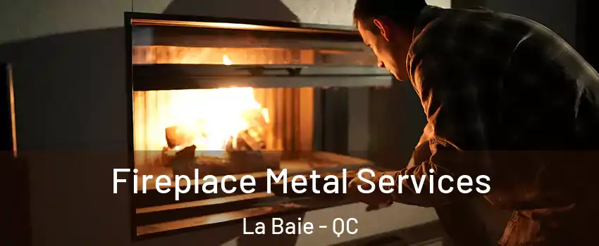 Fireplace Metal Services La Baie - QC