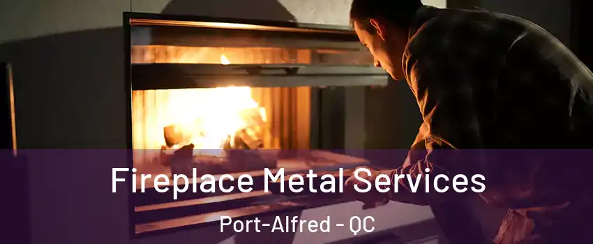 Fireplace Metal Services Port-Alfred - QC
