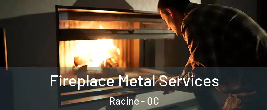 Fireplace Metal Services Racine - QC
