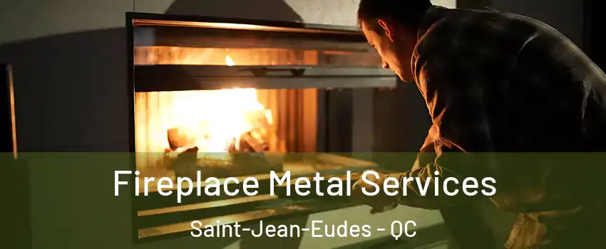 Fireplace Metal Services Saint-Jean-Eudes - QC
