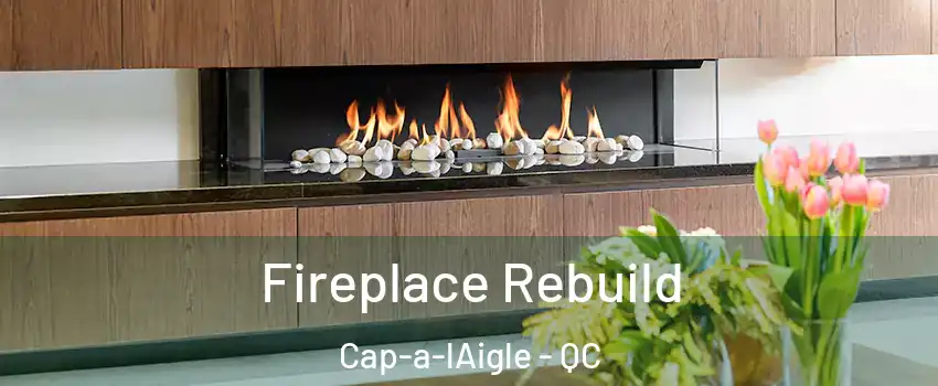  Fireplace Rebuild Cap-a-lAigle - QC