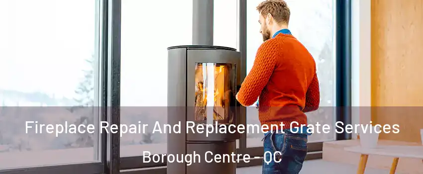  Fireplace Repair And Replacement Grate Services Borough Centre - QC
