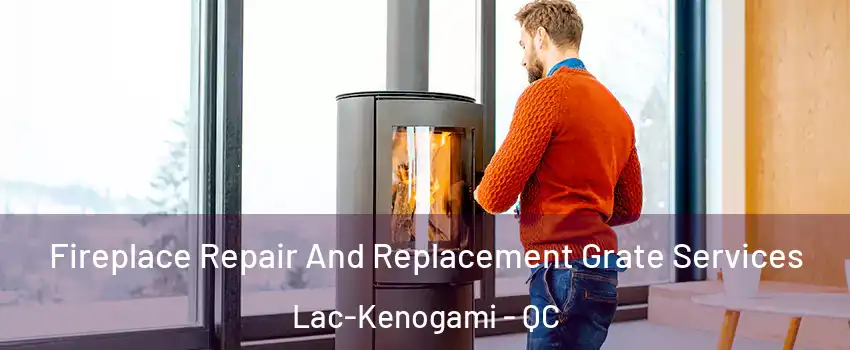  Fireplace Repair And Replacement Grate Services Lac-Kenogami - QC