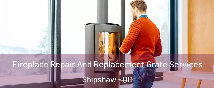  Fireplace Repair And Replacement Grate Services Shipshaw - QC
