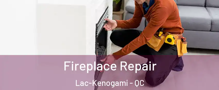 Fireplace Repair Lac-Kenogami - QC