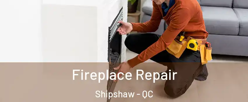  Fireplace Repair Shipshaw - QC