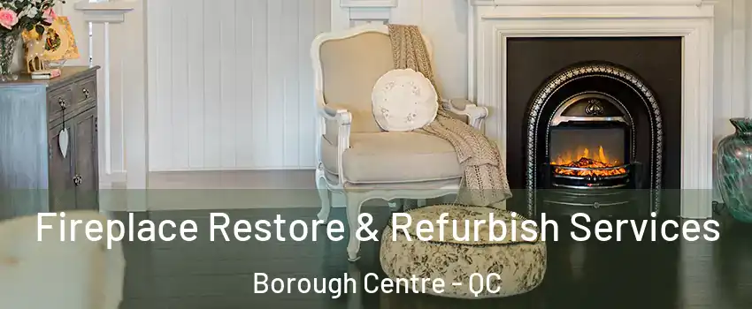 Fireplace Restore & Refurbish Services Borough Centre - QC