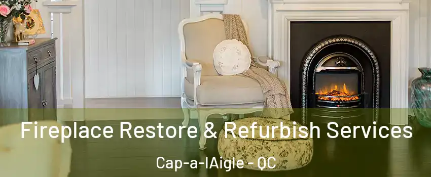 Fireplace Restore & Refurbish Services Cap-a-lAigle - QC