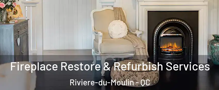 Fireplace Restore & Refurbish Services Riviere-du-Moulin - QC