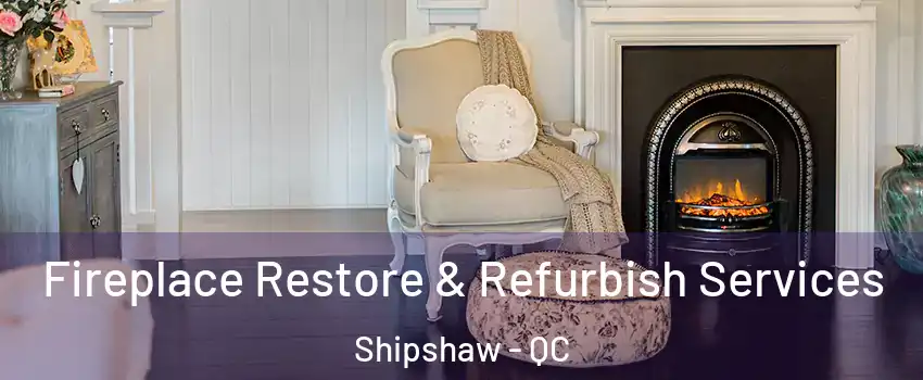 Fireplace Restore & Refurbish Services Shipshaw - QC