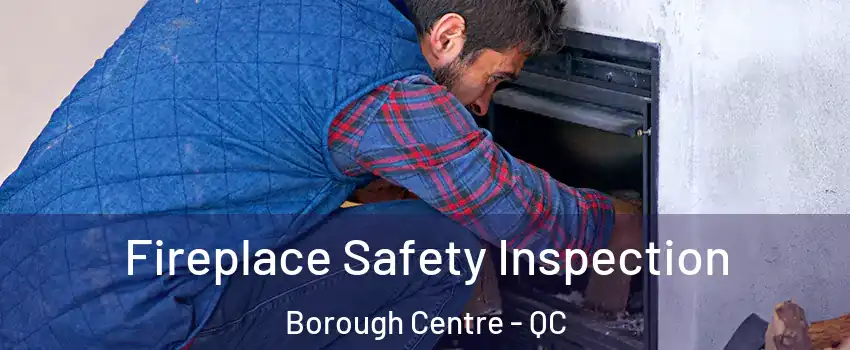 Fireplace Safety Inspection Borough Centre - QC