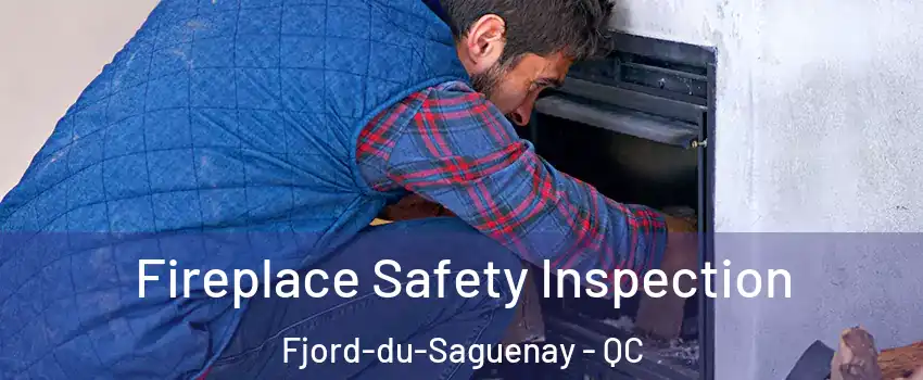 Fireplace Safety Inspection Fjord-du-Saguenay - QC