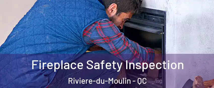 Fireplace Safety Inspection Riviere-du-Moulin - QC
