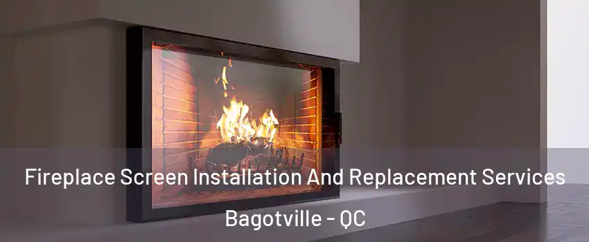 Fireplace Screen Installation And Replacement Services Bagotville - QC