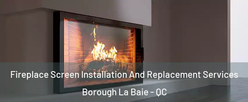 Fireplace Screen Installation And Replacement Services Borough La Baie - QC