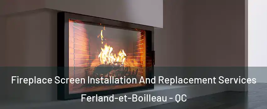 Fireplace Screen Installation And Replacement Services Ferland-et-Boilleau - QC