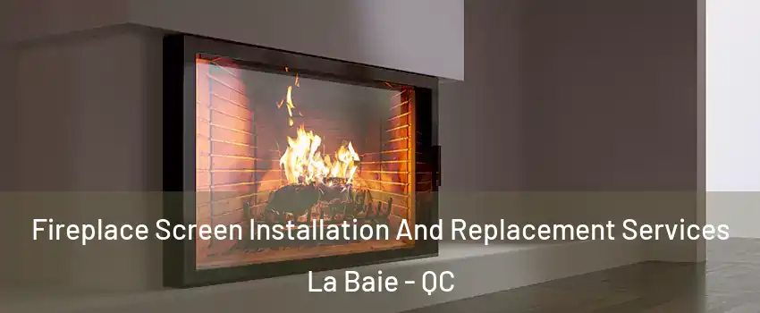 Fireplace Screen Installation And Replacement Services La Baie - QC