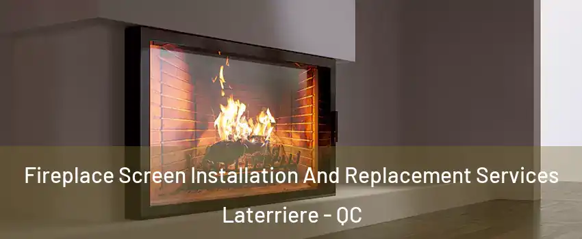 Fireplace Screen Installation And Replacement Services Laterriere - QC
