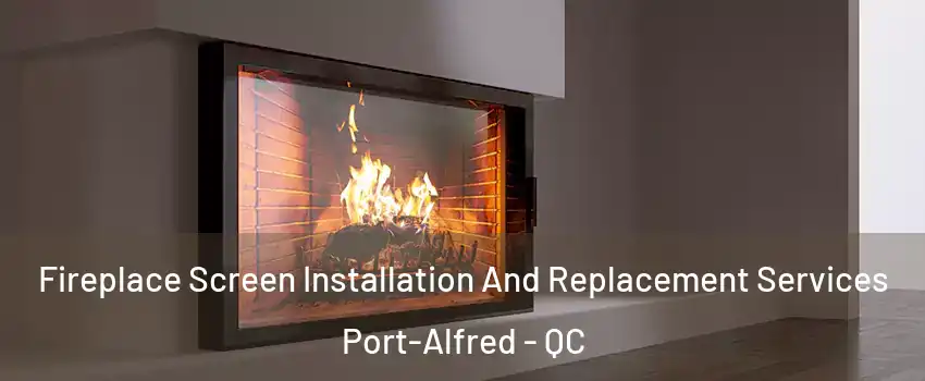 Fireplace Screen Installation And Replacement Services Port-Alfred - QC