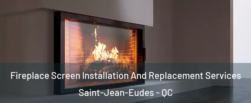 Fireplace Screen Installation And Replacement Services Saint-Jean-Eudes - QC