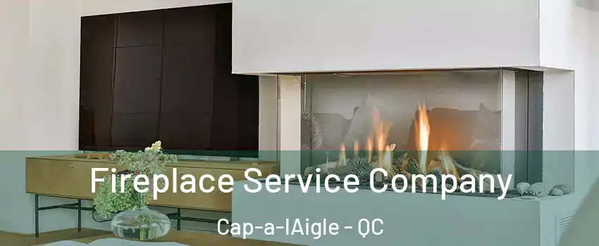 Fireplace Service Company Cap-a-lAigle - QC