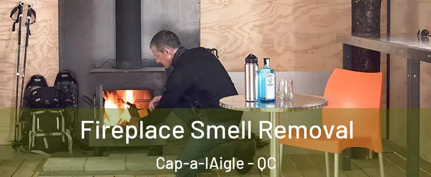  Fireplace Smell Removal Cap-a-lAigle - QC